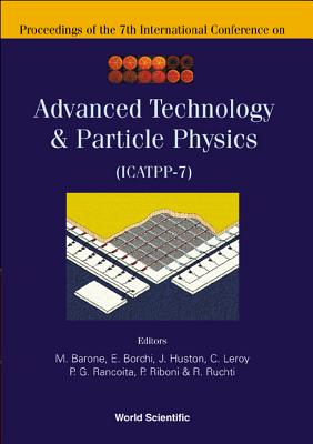 Advanced Technology and Particle Physics - Proceedings of the 7th International Conference on Icatpp-7 - Barone, Michele (Editor), and Borchi, Emilio (Editor), and Huston, Joey (Editor)