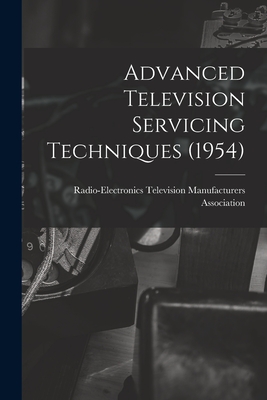 Advanced Television Servicing Techniques (1954) - Radio-Electronics Television Manufact (Creator)