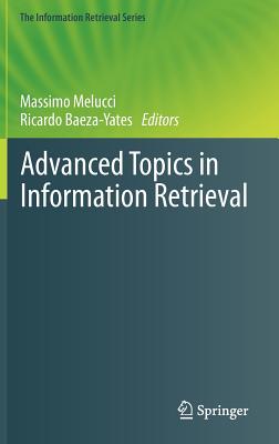Advanced Topics in Information Retrieval - Melucci, Massimo (Editor), and Baeza-Yates, Ricardo (Editor)