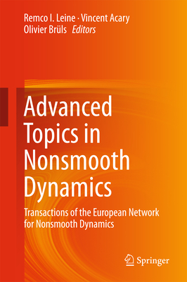 Advanced Topics in Nonsmooth Dynamics: Transactions of the European Network for Nonsmooth Dynamics - Leine, Remco (Editor), and Acary, Vincent (Editor), and Brls, Olivier (Editor)