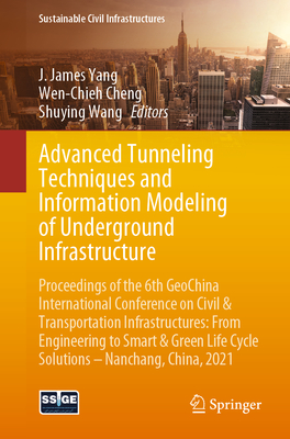 Advanced Tunneling Techniques and Information Modeling of Underground Infrastructure: Proceedings of the 6th Geochina International Conference on Civil & Transportation Infrastructures: From Engineering to Smart & Green Life Cycle Solutions -- Nanchang... - Yang, J James (Editor), and Cheng, Wen-Chieh (Editor), and Wang, Shuying (Editor)