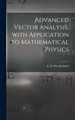 Advanced Vector Analysis, With Application to Mathematical Physics - Weatherburn, C E (Charles Ernest) B (Creator)