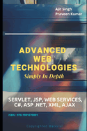 Advanced Web Technologies Simply In Depth: Servlet, JSP, Web Services, C#, ASP .NET, XML, AJAX