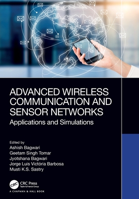Advanced Wireless Communication and Sensor Networks: Applications and Simulations - Bagwari, Ashish (Editor), and Tomar, Geetam Singh (Editor), and Bagwari, Jyotshana (Editor)