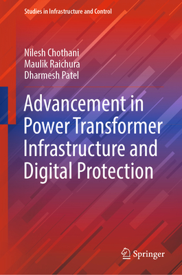 Advancement in Power Transformer Infrastructure and Digital Protection - Chothani, Nilesh, and Raichura, Maulik, and Patel, Dharmesh