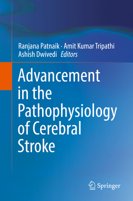 Advancement in the Pathophysiology of Cerebral Stroke - Patnaik, Ranjana (Editor), and Tripathi, Amit Kumar (Editor), and Dwivedi, Ashish (Editor)