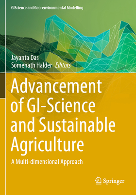 Advancement of GI-Science and Sustainable Agriculture: A Multi-dimensional Approach - Das, Jayanta (Editor), and Halder, Somenath (Editor)