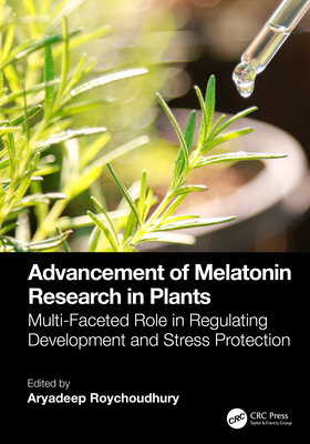 Advancement of Melatonin Research in Plants: Multi-Faceted Role in Regulating Development and Stress Protection - Roychoudhury, Aryadeep (Editor)