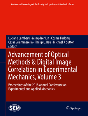 Advancement of Optical Methods & Digital Image Correlation in Experimental Mechanics, Volume 3: Proceedings of the 2018 Annual Conference on Experimental and Applied Mechanics - Lamberti, Luciano (Editor), and Lin, Ming-Tzer (Editor), and Furlong, Cosme (Editor)