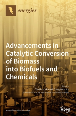 Advancements in Catalytic Conversion of Biomass into Biofuels and Chemicals - Kim, Tae Hyun (Guest editor), and Yoo, Chang Geun (Guest editor)