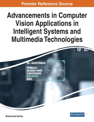 Advancements in Computer Vision Applications in Intelligent Systems and Multimedia Technologies - Sarfraz, Muhammad (Editor)