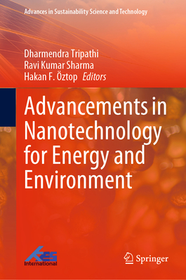 Advancements in Nanotechnology for Energy and Environment - Tripathi, Dharmendra (Editor), and Sharma, Ravi Kumar (Editor), and ztop, Hakan F. (Editor)