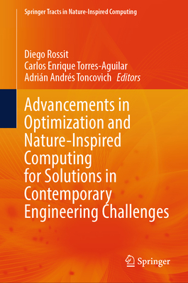 Advancements in Optimization and Nature-Inspired Computing for Solutions in Contemporary Engineering Challenges - Rossit, Diego (Editor), and Torres-Aguilar, Carlos Enrique (Editor), and Toncovich, Adrin Andrs (Editor)