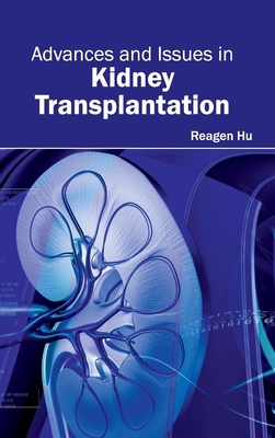 Advances and Issues in Kidney Transplantation - Hu, Reagen (Editor)