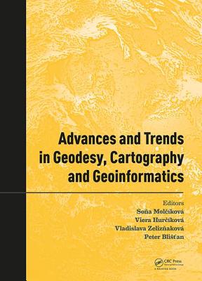 Advances and Trends in Geodesy, Cartography and Geoinformatics: Proceedings of the 10th International Scientific and Professional Conference on Geodesy, Cartography and Geoinformatics (GCG 2017), October 10-13, 2017, Demnovsk Dolina, Low Tatras... - Molckov, Sona (Editor), and Hurckov, Viera (Editor), and Zeliznakov, Vladislava (Editor)