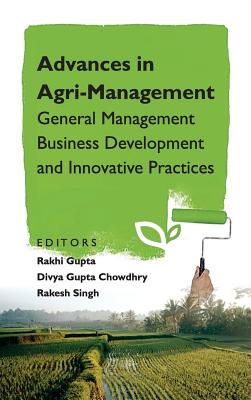 Advances in Agri-Management: General Management Business Development and Innovative Practices - Gupta, Rakhi (Editor), and Choudhary, Divya Gupta (Editor), and Singh, Rakesh (Editor)