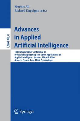 Advances in Applied Artificial Intelligence: 19th International Conference on Industrial, Engineering and Other Applications of Applied Intelligent Systems, Iea/Aie 2006, Annecy, France, June 27-30, 2006, Proceedings - Ali, Moonis (Editor), and Dapoigny, Richard (Editor)