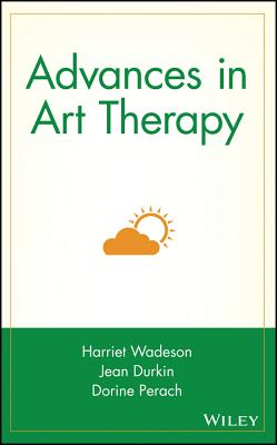 Advances in Art Therapy - Wadeson, Harriet (Editor), and Durkin, Jean (Editor), and Perach, Dorine (Editor)