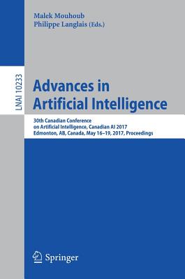 Advances in Artificial Intelligence: 30th Canadian Conference on Artificial Intelligence, Canadian AI 2017, Edmonton, Ab, Canada, May 16-19, 2017, Proceedings - Mouhoub, Malek (Editor), and Langlais, Philippe (Editor)