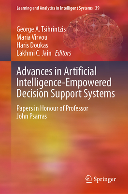 Advances in Artificial Intelligence-Empowered Decision Support Systems: Papers in Honour of Professor John Psarras - Tsihrintzis, George A. (Editor), and Virvou, Maria (Editor), and Doukas, Haris (Editor)