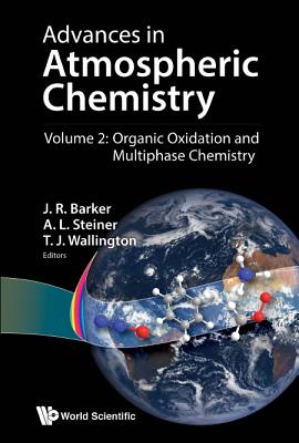 Advances in Atmospheric Chemistry - Volume 2: Organic Oxidation and Multiphase Chemistry - Barker, John R (Editor), and Steiner, Allison L (Editor), and Wallington, Timothy J (Editor)