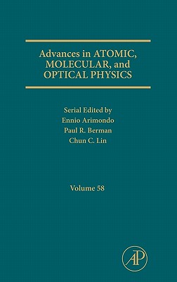 Advances in Atomic, Molecular, and Optical Physics: Volume 58 - Berman, Paul R, and Arimondo, Ennio, and Lin, Chun C