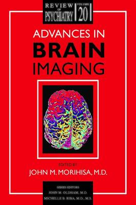 Advances in Brain Imaging - Morihisa, John M, Dr., M.D. (Editor), and Oldham, John M, MD, MS (Editor), and Riba, Michelle B, MD, MS (Editor)