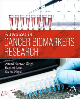 Advances in Cancer Biomarkers Research - Singh, Anand Narayan, PhD (Editor), and Nayak, Seema (Editor), and Rana, Rashmi (Editor)