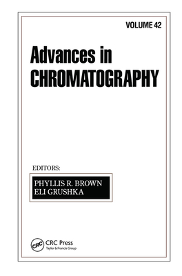 Advances in Chromatography: Volume 42 - Brown, Phyllis R. (Editor), and Grushka, Eli (Editor)