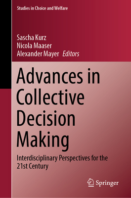 Advances in Collective Decision Making: Interdisciplinary Perspectives for the 21st Century - Kurz, Sascha (Editor), and Maaser, Nicola (Editor), and Mayer, Alexander (Editor)