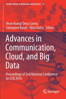 Advances in Communication, Cloud, and Big Data: Proceedings of 2nd National Conference on Ccb 2016 - Sarma, Hiren Kumar Deva (Editor), and Borah, Samarjeet (Editor), and Dutta, Nitul (Editor)