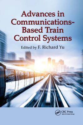 Advances in Communications-Based Train Control Systems - Yu, F. Richard (Editor)