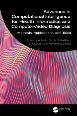 Advances in Computational Intelligence for Health Informatics and Computer-Aided Diagnosis: Methods, Applications, and Tools - Malini, A (Editor), and Bhatia Khan, Surbhi (Editor), and Kayalvizhi, S (Editor)