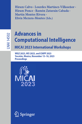 Advances in Computational Intelligence. MICAI 2023 International Workshops: WILE 2023, HIS 2023, and CIAPP 2023, Yucatn, Mexico, November 13-18, 2023, Proceedings - Calvo, Hiram (Editor), and Martnez-Villaseor, Lourdes (Editor), and Ponce, Hiram (Editor)