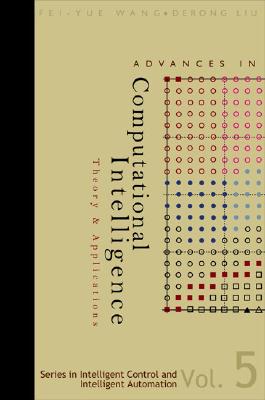 Advances in Computational Intelligence: Theory and Applications - Wang, Fei-Yue (Editor), and Liu, Derong (Editor)