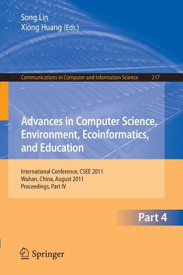 Advances in Computer Science, Environment, Ecoinformatics, and Education, Part IV: International Conference, Csee 2011, Wuhan, China, August 21-22, 2011. Proceedings, Part IV - Lin, Sally (Editor), and Huang, Xiong (Editor)