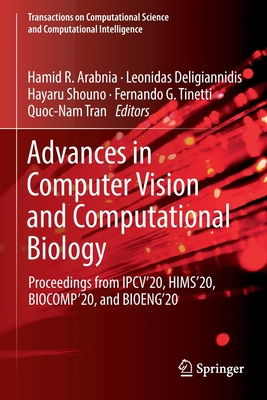 Advances in Computer Vision and Computational Biology: Proceedings from IPCV'20, HIMS'20, BIOCOMP'20, and BIOENG'20 - Arabnia, Hamid R. (Editor), and Deligiannidis, Leonidas (Editor), and Shouno, Hayaru (Editor)