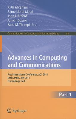 Advances in Computing and Communications, Part I: First International Conference, ACC 2011, Kochi, India, July 22-24, 2011. Proceedings, Part I - Abraham, Ajith (Editor), and Lloret Mauri, Jaime (Editor), and Buford, John (Editor)