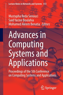 Advances in Computing Systems and Applications: Proceedings of the 5th Conference on Computing Systems and Applications - Senouci, Mustapha Reda (Editor), and Boulahia, Said Yacine (Editor), and Benatia, Mohamed Akrem (Editor)