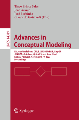 Advances in Conceptual Modeling: ER 2023 Workshops, CMLS, CMOMM4FAIR, EmpER, JUSMOD, OntoCom, QUAMES, and SmartFood, Lisbon, Portugal, November 6-9, 2023, Proceedings - Sales, Tiago Prince (Editor), and Arajo, Joo (Editor), and Borbinha, Jos (Editor)