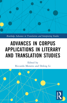 Advances in Corpus Applications in Literary and Translation Studies - Moratto, Riccardo (Editor), and Li, Defeng (Editor)