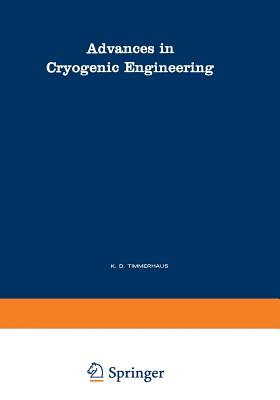 Advances in Cryogenic Engineering: A Collection of Invited Papers and Contributed Papers Presented at National Technical Meetings During 1970 and 1971 - Timmerhaus, K D