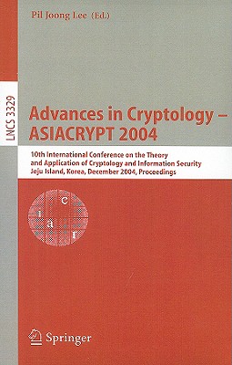 Advances in Cryptology - ASIACRYPT 2004: 10th International Conference on the Theory and Application of Cryptology and Information Security, Jeju Island, Korea, December 5-9, 2004, Proceedings - Lee, Pil Joong (Editor)