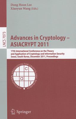 Advances in Cryptology - ASIACRYPT 2011: 17th International Conference on the Theory and Application of Cryptology and Information Security, Seoul, South Korea, December 4-8, 2011, Proceedings - Lee, Dong Hoon (Editor), and Wang, Xiaoyun (Editor)