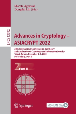 Advances in Cryptology - ASIACRYPT 2022: 28th International Conference on the Theory and Application of Cryptology and Information Security, Taipei, Taiwan, December 5-9, 2022, Proceedings, Part II - Agrawal, Shweta (Editor), and Lin, Dongdai (Editor)