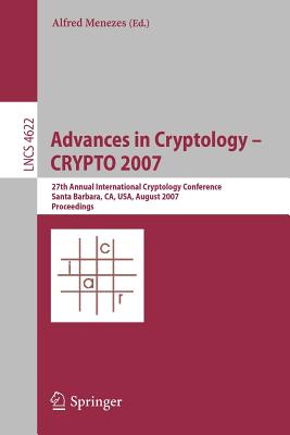 Advances in Cryptology - Crypto 2007: 27th Annual International Cryptology Conference, Santa Barbara, Ca, Usa, August 19-23, 2007, Proceedings - Menezes, Alfred (Editor)