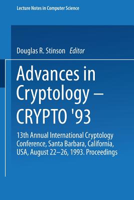 Advances in Cryptology -- Crypto '93: 13th Annual International Cryptology Conference Santa Barbara, California, USA August 22-26, 1993 Proceedings - Stinson, Douglas R (Editor)