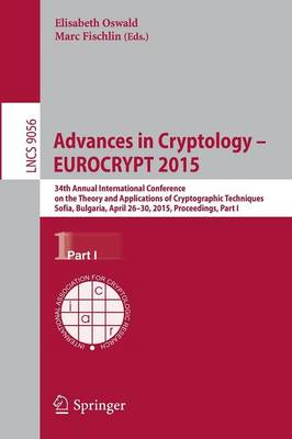 Advances in Cryptology - Eurocrypt 2015: 34th Annual International Conference on the Theory and Applications of Cryptographic Techniques, Sofia, Bulgaria, April 26-30, 2015, Proceedings, Part I - Oswald, Elisabeth (Editor), and Fischlin, Marc (Editor)