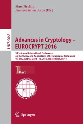 Advances in Cryptology - Eurocrypt 2016: 35th Annual International Conference on the Theory and Applications of Cryptographic Techniques, Vienna, Austria, May 8-12, 2016, Proceedings, Part I - Fischlin, Marc (Editor), and Coron, Jean-Sbastien (Editor)