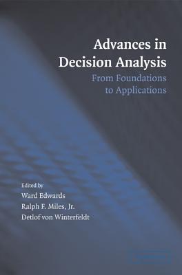 Advances in Decision Analysis - Edwards, Ward (Editor), and Miles, Ralph F, Jr. (Editor), and Von Winterfeldt, Detlof (Editor)